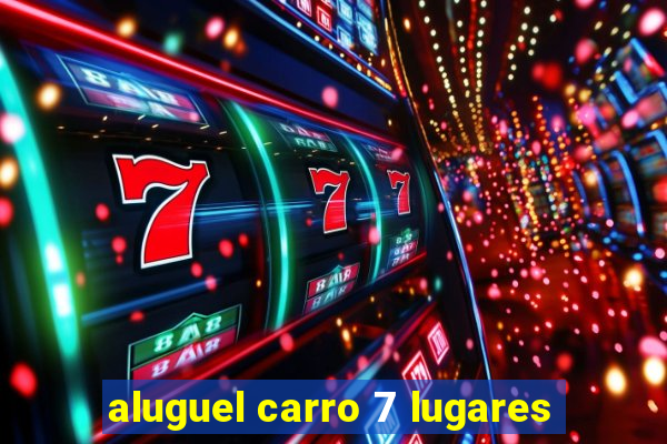 aluguel carro 7 lugares